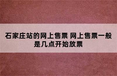 石家庄站的网上售票 网上售票一般是几点开始放票